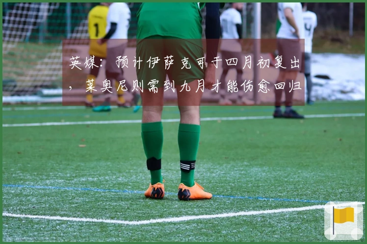 英媒：预计伊萨克可于四月初复出，莱奥尼则需到九月才能伤愈回归