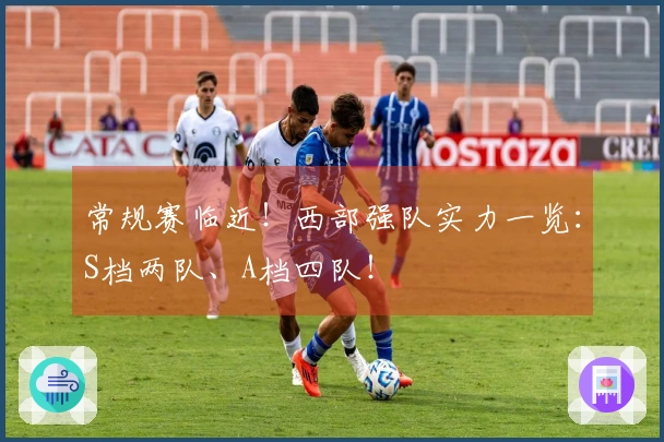常规赛临近！西部强队实力一览：S档两队、A档四队！